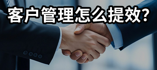 客户管理怎么提效？CRM六大核心模块解析